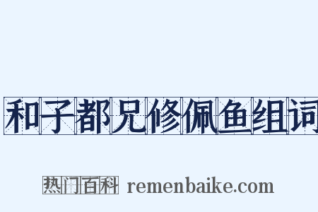 和子都兄修佩鱼组词是什么意思的图片